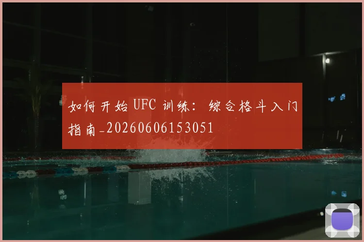 如何开始 UFC 训练：综合格斗入门指南_20260606153051