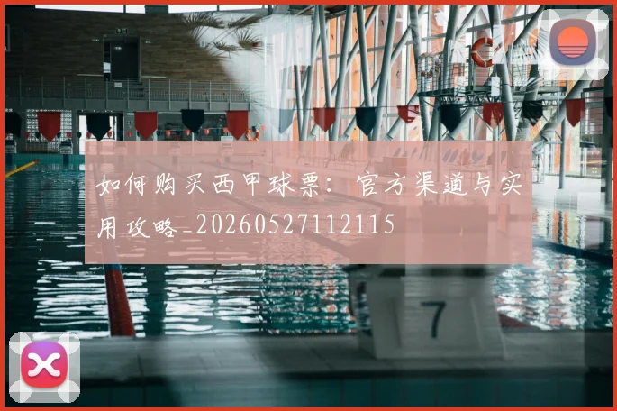 如何购买西甲球票：官方渠道与实用攻略_20260527112115