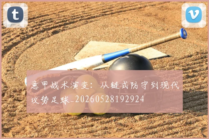 意甲战术演变：从链式防守到现代攻势足球_20260528192924